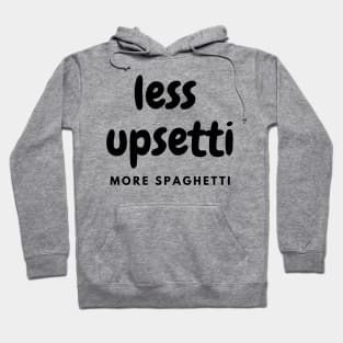 Less Upsetti More Spaghetti Hoodie